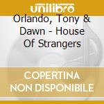 Orlando, Tony & Dawn - House Of Strangers cd