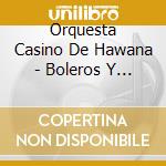 Orquesta Casino De Hawana - Boleros Y Tangos cd