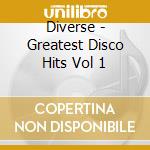 Diverse - Greatest Disco Hits  Vol 1 cd musicale di Diverse