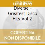 Diverse - Greatest Disco Hits  Vol 2 cd musicale di Diverse