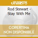Rod Stewart - Stay With Me cd musicale di D'ANGELO NINO