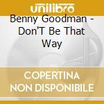 Benny Goodman - Don'T Be That Way cd