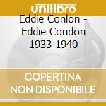 Eddie Conlon - Eddie Condon 1933-1940 cd musicale di Eddie Conlon