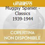Muggsy Spanier - Classics 1939-1944 cd musicale di Muggsy Spanier
