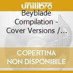 Beyblade Compilation - Cover Versions / Various cd musicale