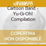 Cartoon Band - Yu-Gi-Oh! Compilation cd musicale