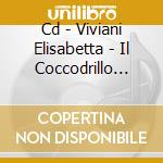 Cd - Viviani Elisabetta - Il Coccodrillo Come Fa? cd musicale di VIVIANI ELISABETTA