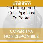 Orch Ruggero E Gui - Applausi In Paradi cd musicale di RUGGERO E GUIDO