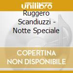 Ruggero Scandiuzzi - Notte Speciale cd