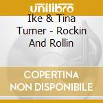 Ike & Tina Turner - Rockin And Rollin cd musicale di Ike & Tina Turner