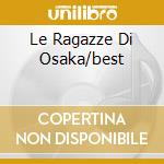 Le Ragazze Di Osaka/best cd