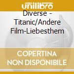 Diverse - Titanic/Andere Film-Liebesthem cd musicale di Diverse