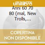 Anni 60 70 80 (mal, New Trolls, Corvi...) cd