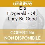 Ella Fitzgerald - Oh, Lady Be Good cd