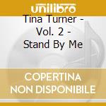 Tina Turner - Vol. 2 - Stand By Me cd musicale di Tina Turner