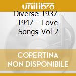 Diverse 1937 - 1947 - Love Songs Vol 2 cd musicale di Diverse 1937