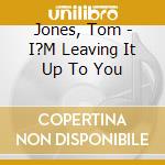Jones, Tom - I?M Leaving It Up To You cd