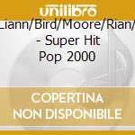 Liann/Bird/Moore/Rian/ - Super Hit Pop 2000 cd