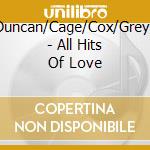 Duncan/Cage/Cox/Grey/ - All Hits Of Love cd musicale di Duncan/Cage/Cox/Grey/