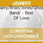 Barry/Brian/Jones/Ghost Band/ - Best Of Love cd musicale di Barry/Brian/Jones/Ghost Band/