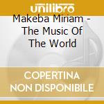 Makeba Miriam - The Music Of The World cd