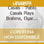 Casals - 'Pablo Casals Plays Brahms, Elgar And Bru' cd
