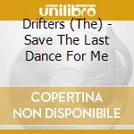 Drifters (The) - Save The Last Dance For Me cd musicale di Drifters (The)