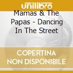 Mamas & The Papas - Dancing In The Street cd musicale di Mamas & The Papas