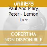Paul And Mary Peter - Lemon Tree cd musicale di Paul And Mary Peter