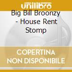 Big Bill Broonzy - House Rent Stomp cd musicale di Big Bill Broonzy