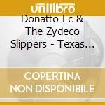 Donatto Lc & The Zydeco Slippers - Texas Zydeco cd musicale di Donatto Lc & The Zydeco Slippers
