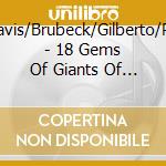 Davis/Brubeck/Gilberto/Pa - 18 Gems Of Giants Of Jazz cd musicale di Davis/Brubeck/Gilberto/Pa