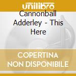 Cannonball Adderley - This Here cd musicale di Cannonball Adderley