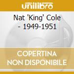 Nat 'King' Cole - 1949-1951 cd musicale di Nat 'King' Cole