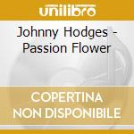 Johnny Hodges - Passion Flower cd musicale di Johnny Hodges