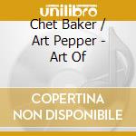 Chet Baker / Art Pepper - Art Of cd musicale di Chet Baker & Art Pepper
