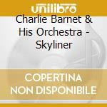 Charlie Barnet & His Orchestra - Skyliner cd