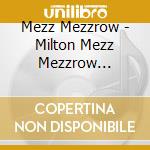 Mezz Mezzrow - Milton Mezz Mezzrow 1933-1945 cd musicale di Mezz Mezzrow