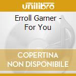 Erroll Garner - For You cd musicale di Erroll Garner