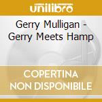 Gerry Mulligan - Gerry Meets Hamp cd musicale di Gerry Mulligan