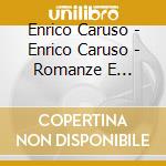 Enrico Caruso - Enrico Caruso - Romanze E Canzoni cd