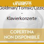 Goldman/Tomsic/Lizzio - Klavierkonzerte cd musicale di Goldman/Tomsic/Lizzio