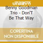 Benny Goodman Trio - Don'T Be That Way cd