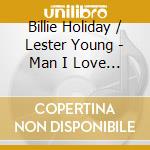 Billie Holiday / Lester Young - Man I Love 1937-39 cd musicale di Billie Holiday & Lester Young