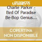 Charlie Parker - Bird Of Paradise Be-Bop Genius 1947 cd musicale di Charlie Parker