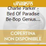 Charlie Parker - Bird Of Paradise Be-Bop Genius 1947 cd