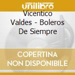 Vicentico Valdes - Boleros De Siempre cd musicale di Vicentico Valdes