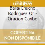 Baila/Chucho Rodriguez Or - Oracion Caribe cd musicale di Baila/Chucho Rodriguez Or