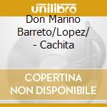 Don Marino Barreto/Lopez/ - Cachita cd musicale di Don Marino Barreto/Lopez/