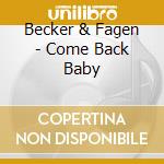 Becker & Fagen - Come Back Baby cd musicale di Becker & Fagan Of Steely